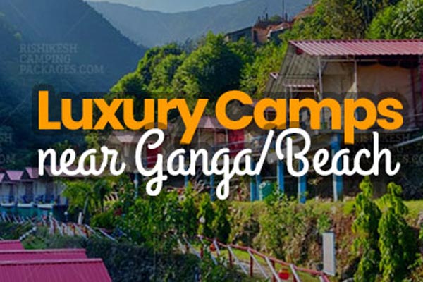 Best 5 Luxury Camps & Reosrts near Ganga River / Beach in Rishikesh